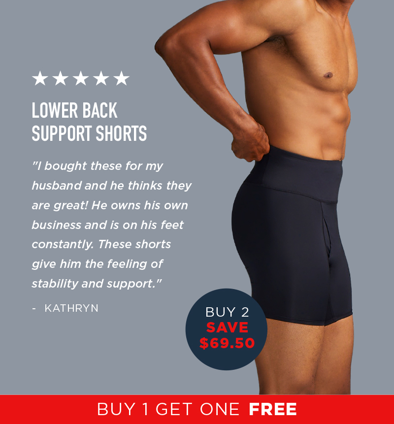 LOWER BACK SUPPORT SHORTS BUY 1 GET 1 FREE BUY 2 SAVE $69.50