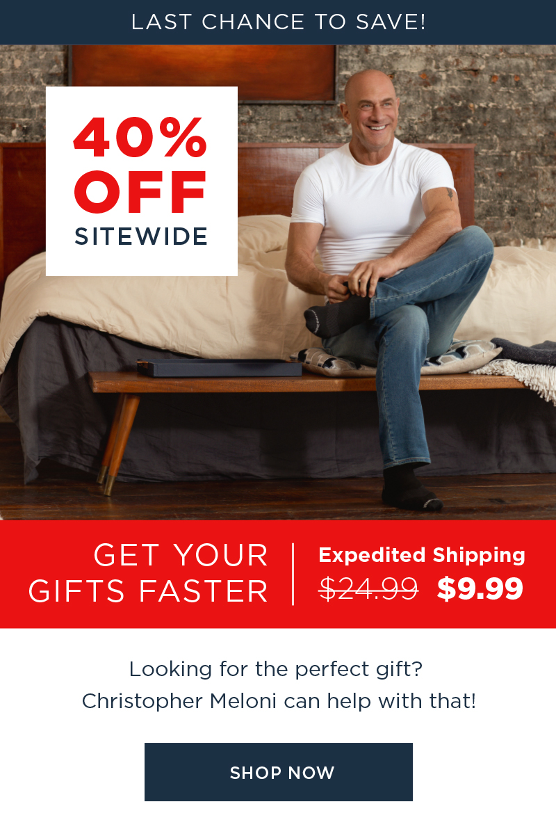 LAST CHANCE TO SAVE! 40% OFF SITEWIDE GET YOUR GIFTS FASTER EXPEDITED SHIPPING $9.99 SHOP NOW