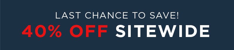 LAST CHANCE TO SAVE! 40% OFF SITEWIDE