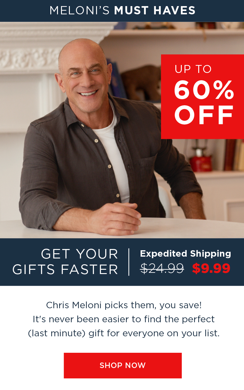 MELONI'S MUST HAVES UP TO 60% OFF GET YOUR GIFTS FASTER EXPEDITED SHIPPING $9.99