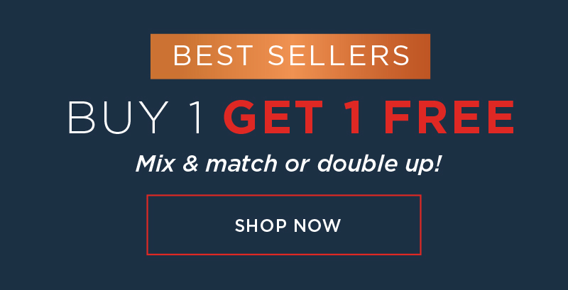 MIX & MATCH OR DOUBLE UP! BEST SELLERS BUY 1 GET 1 FREE SHOP NOW