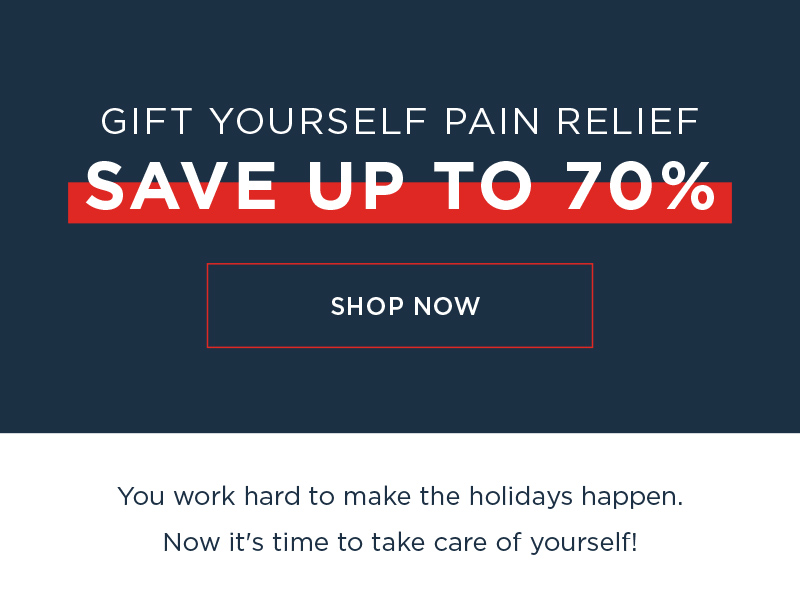 GIFT YOURSELF PAIN RELIEF SAVE UP TO 70% SHOP NOW