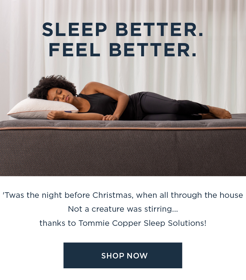 SLEEP BETTER. FEEL BETTER. TOMMIE COPPER SLEEP SOLUTIONS SHOP NOW