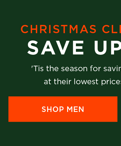 CHRISTMAS CLEARANCE SALE SAVE UP TO 75% SHOP MEN