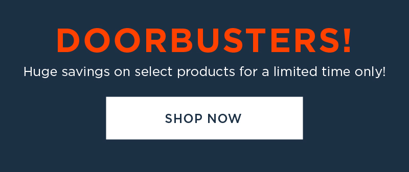 DOORBUSTERS! SHOP NOW