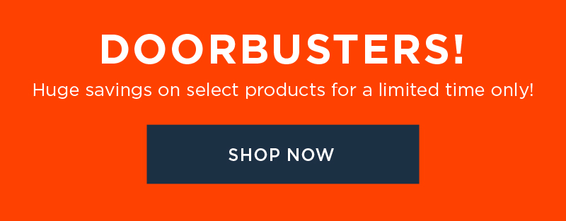 DOORBUSTERS! SHOP NOW