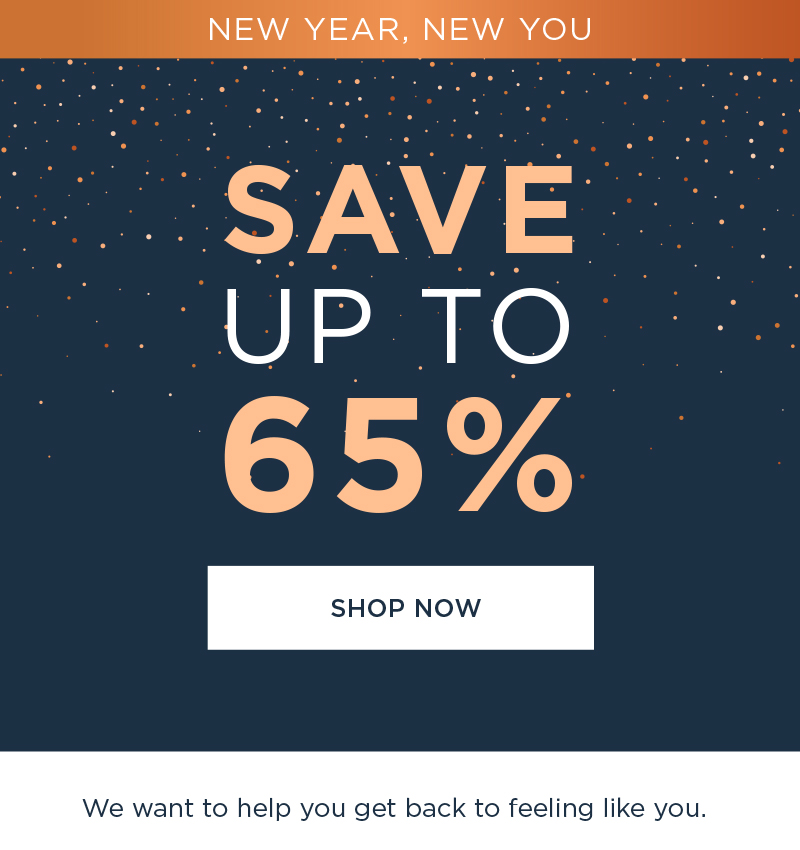 NEW YEAR, NEW YOU SAVE UP TO 65% SHOP NOW