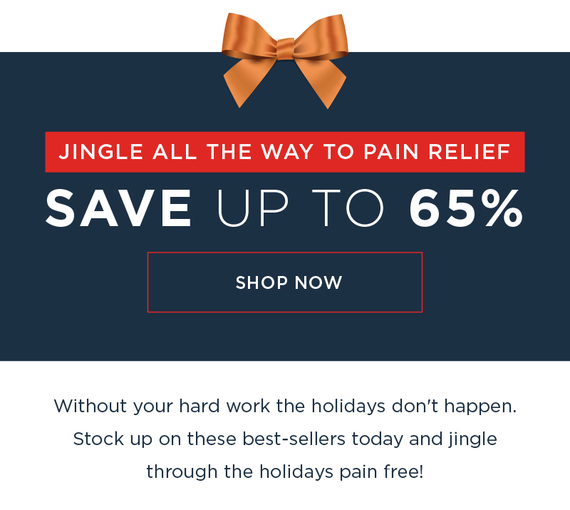 JINGLE ALL THE WAY TO PAIN RELIEF SAVE UP TO 65% SHOP NOW