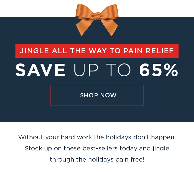 JINGLE ALL THE WAY TO PAIN RELIEF SAVE UP TO 65% SHOP NOW