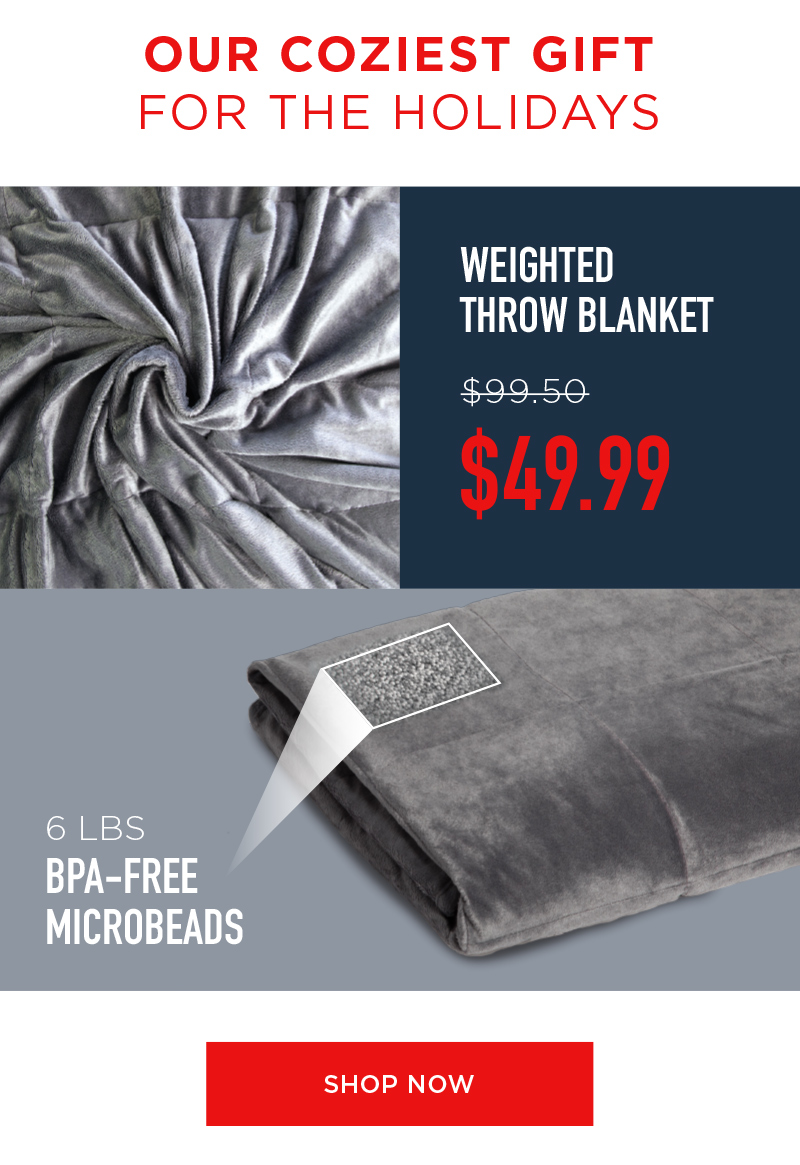 OUR COZIEST GIFT FOR THE HOLIDAYS WEIGHTED THROW BLANKET $49.99 SHOP NOW