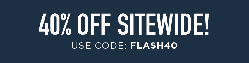 40% OFF SITEWIDE! USE CODE: FLASH40