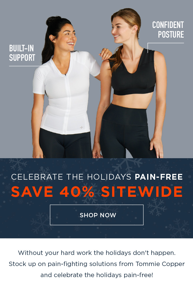 CELEBRATE THE HOLIDAYS PAIN FREE SAVE 40% SITEWIDE SHOP NOW