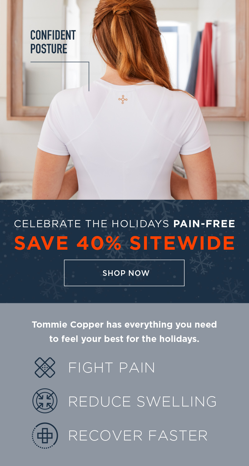 CELEBRATE THE HOLIDAYS PAIN FREE SAVE 40% SITEWIDE SHOP NOW