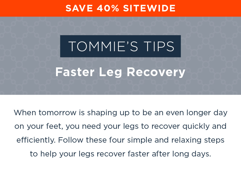 SAVE 40% SITEWIDE TOMMIE'S TIPS FASTER LEG RECOVERY