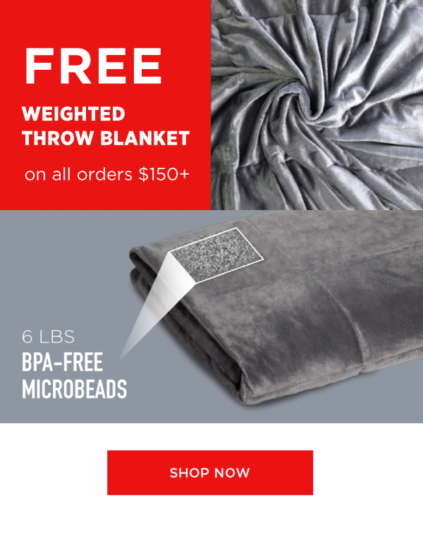 FREE WEIGHTED THROW BLANKET ON ALL ORDERS $150+ SHOP NOW