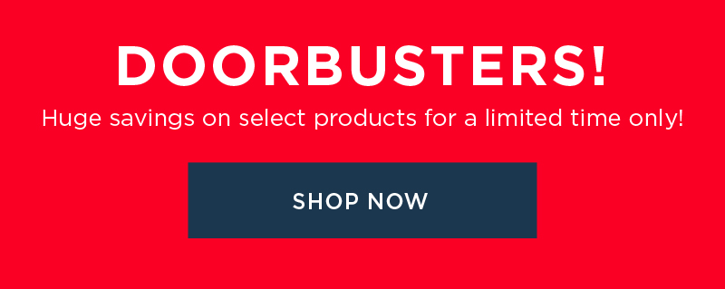 DOORBUSTERS! SHOP NOW