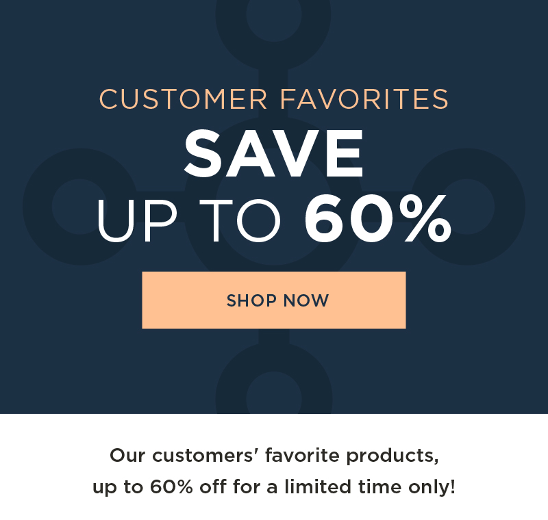 CUSTOMER FAVORITES SAVE UP TO 60% SHOP NOW