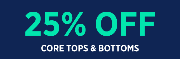 25% Off Core Tops and Bottoms