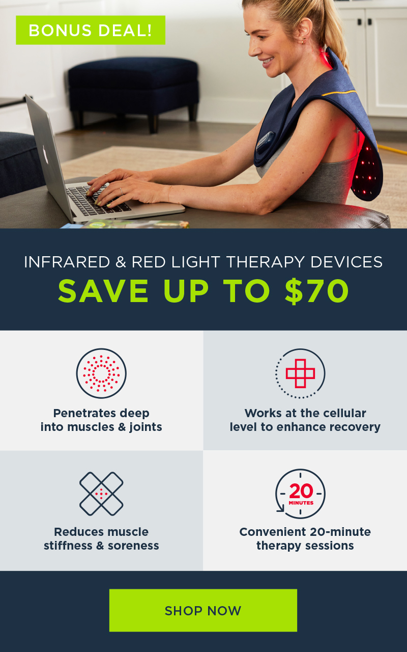 BONUS DEAL! INFRARED & RED LIGHT THERAPY DEVICES SAVE UP TO $70 SHOP NOW