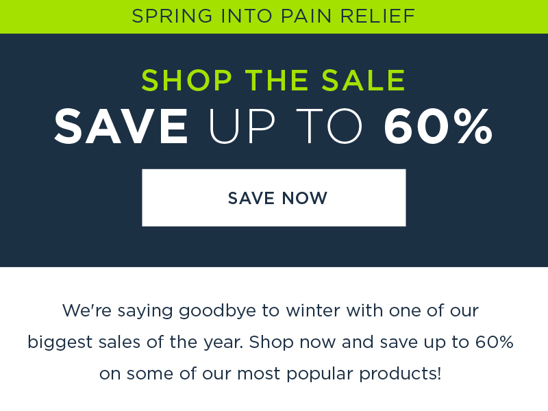 SPRING INTO PAIN RELIEF HUGE SPRING SALE SAVE UP TO 60% SAVE NOW