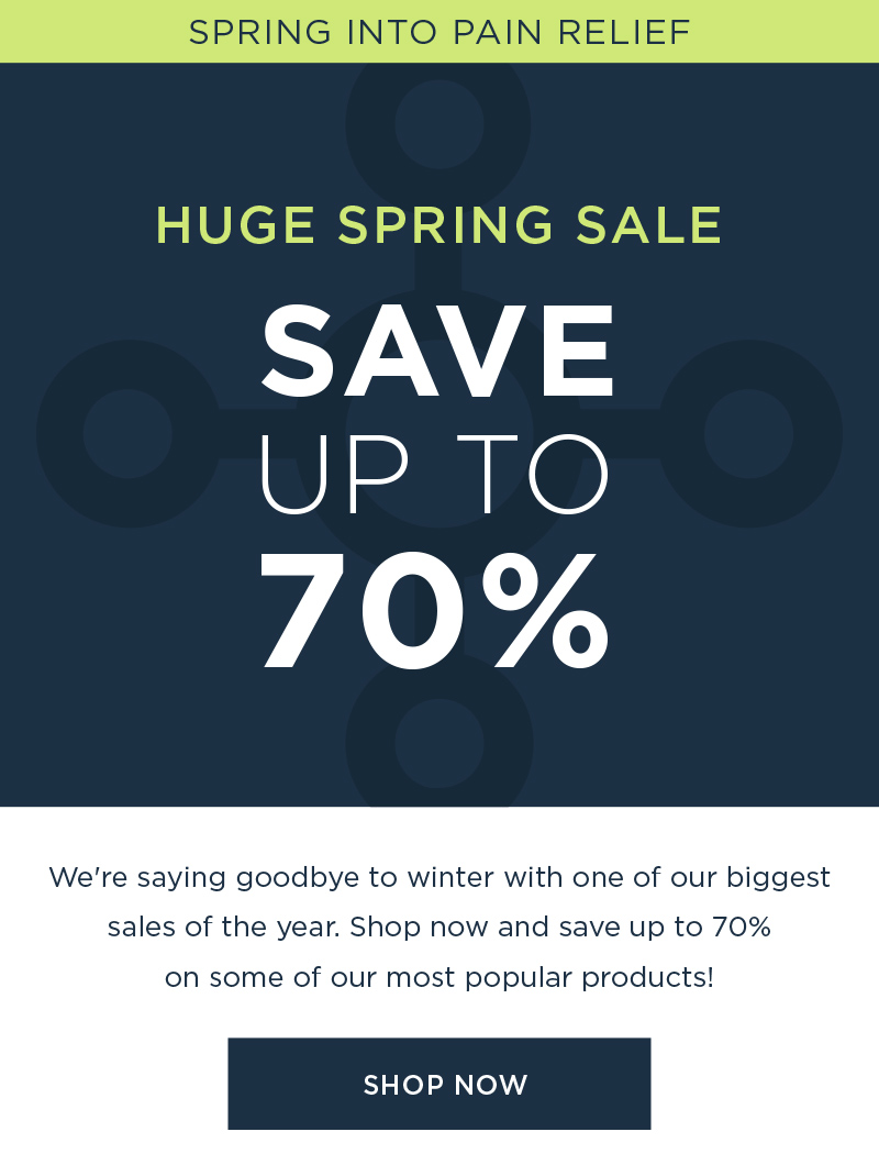SPRING INTO PAIN RELIEF HUGE SPRING SALE SAVE UP TO 70% SAVE NOW