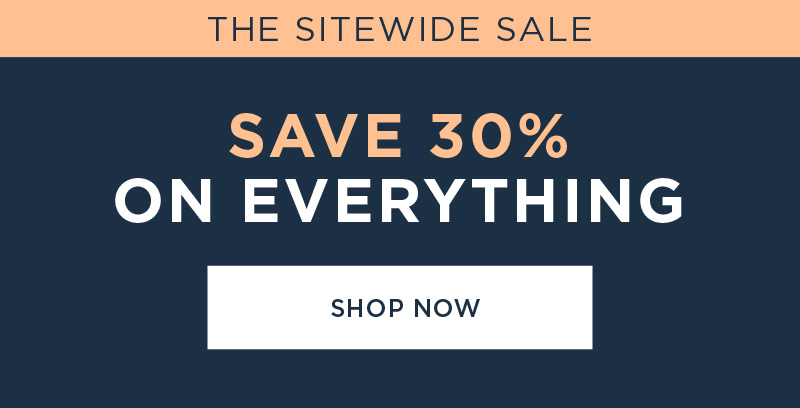 THE SITEWIDE SALE SAVE 30% ON EVERYTHING SHOP NOW