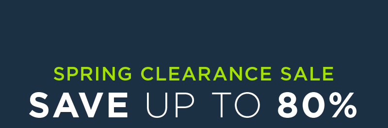 SPRING CLEARANCE SALE SAVE UP TO 80%