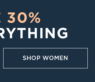 SAVE 30% ON EVERYTHING SHOP WOMEN