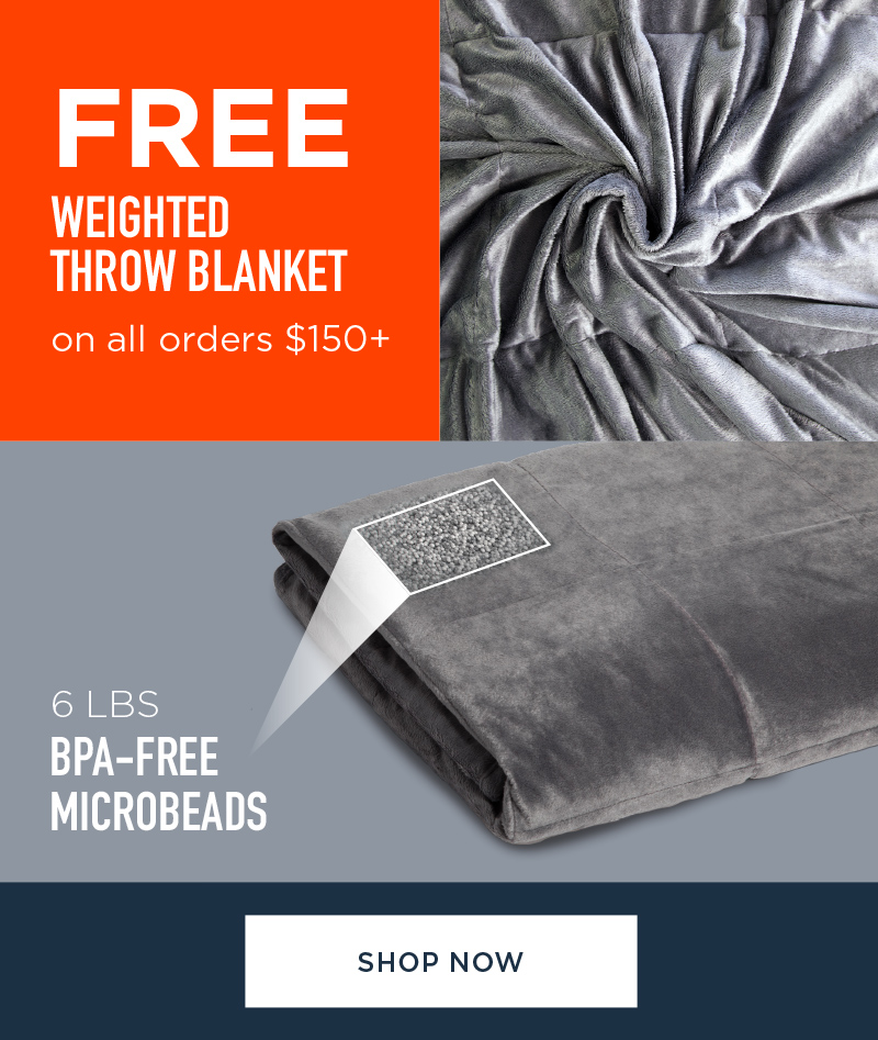 FREE WEIGHTED THROW BLANKET ON ALL ORDERS $150+ SHOP NOW