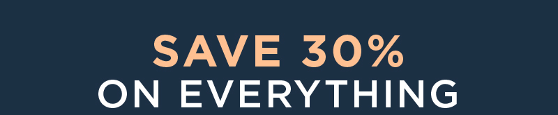 SAVE 30% ON EVERYTHING