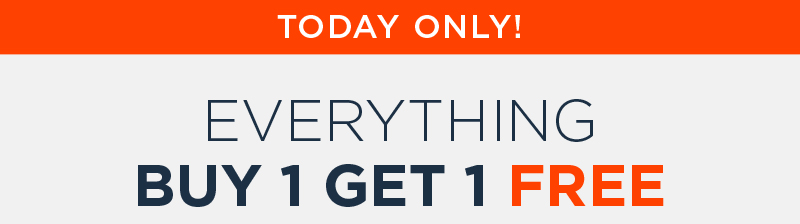 TODAY ONLY! EVERYTHING BUY 1 GET 1 FREE