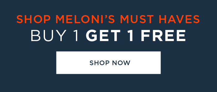 SHOP MELONI'S MUST HAVES BUY 1 GET 1 FREE SHOP NOW