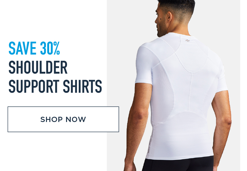 SAVE 30% SHOULDER SUPPORT SHIRTS SHOP NOW