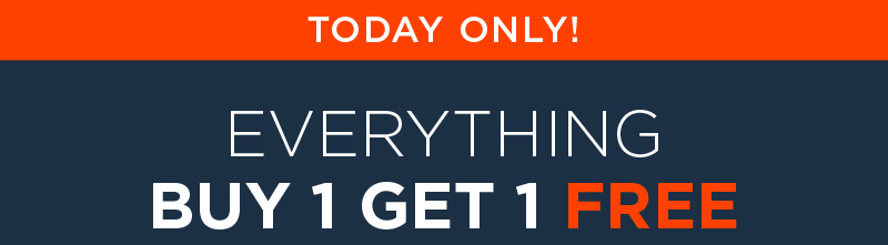 TODAY ONLY! EVERYTHING BUY 1 GET 1 FREE