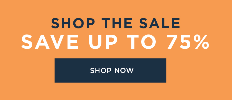 SHOP THE SALE SAVE UP TO 75% SHOP NOW