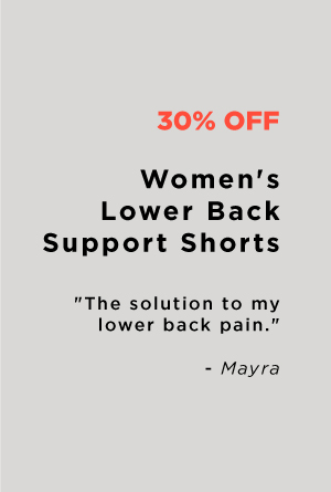 30% OFF Women's Lower Back Support Shorts "The solution to my lower back pain. - Mayra 