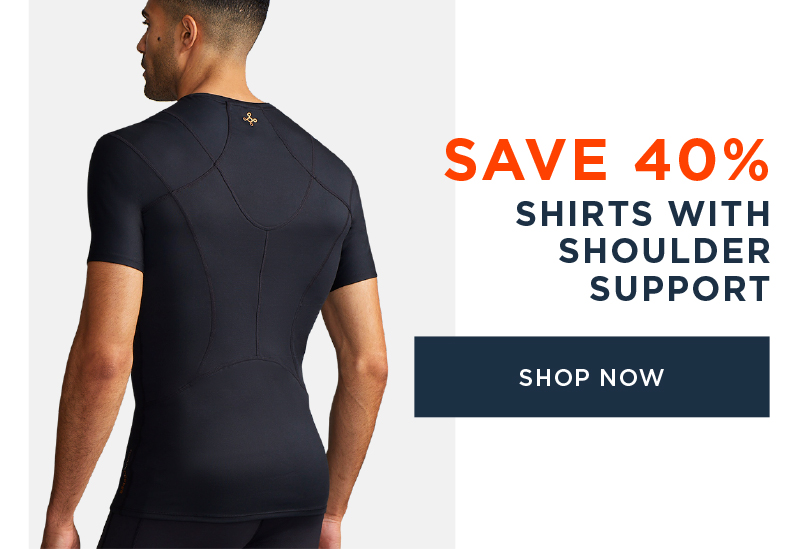 SAVE 40% SHIRTS WITH SHOULDER SUPPORT SHOP NOW