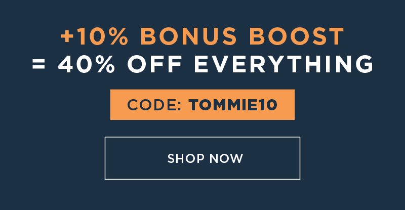 +10% BONUS BOOST CODE: TOMMIE10 SHOP NOW