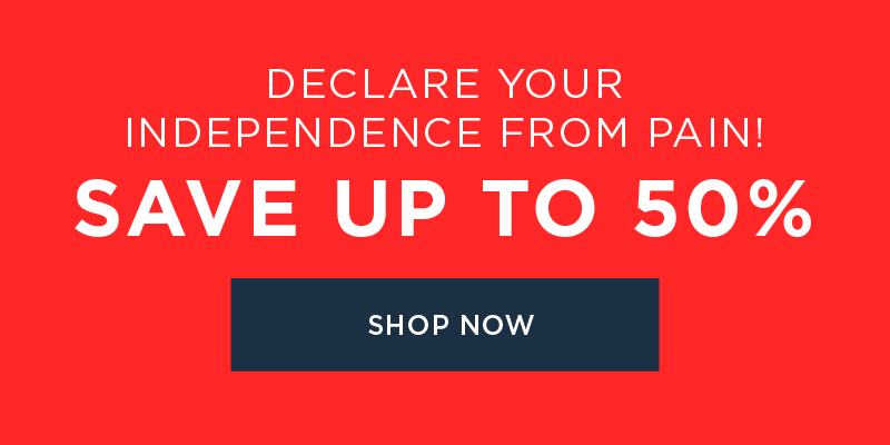 DECLARE YOUR INDEPENDENCE FROM PAIN! SAVE UP TO 50% SHOP NOW