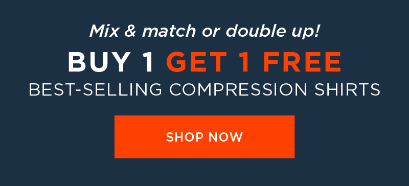 MIX & MATCH OR DOUBLE UP! BUY 1 GET 1 FREE BEST-SELLING COMPRESSION SHIRTS SHOP NOW