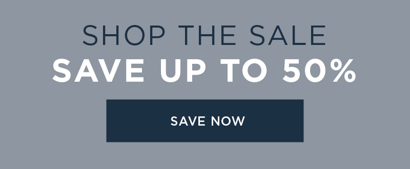 SHOP THE SALE SAVE UP TO 50% SAVE NOW