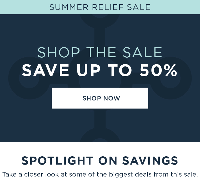 SUMMER RELIEF SALE SAVE UP TO 50% SHOP NOW