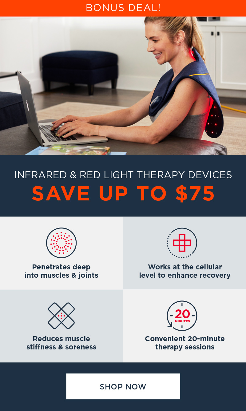 BONUS DEAL! INFRARED & RED LIGHT THERAPY DEVICES SAVE UP TO $75 SHOP NOW