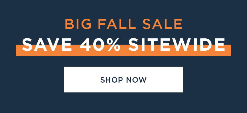 BIG FALL SALE! SAVE 40% SITEWIDE! SHOP NOW!