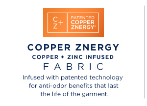  COPPER ZNERGY COPPER ZINC INFUSED FABRIC Infused with patented technology for anti-odor benefits that last the life of the garment. 