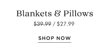 Blankets Pillows $39.99 $27.99 SHOP NOW 