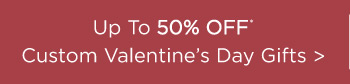 Up To 50% OFF" Custom Valentines Day Gifts 