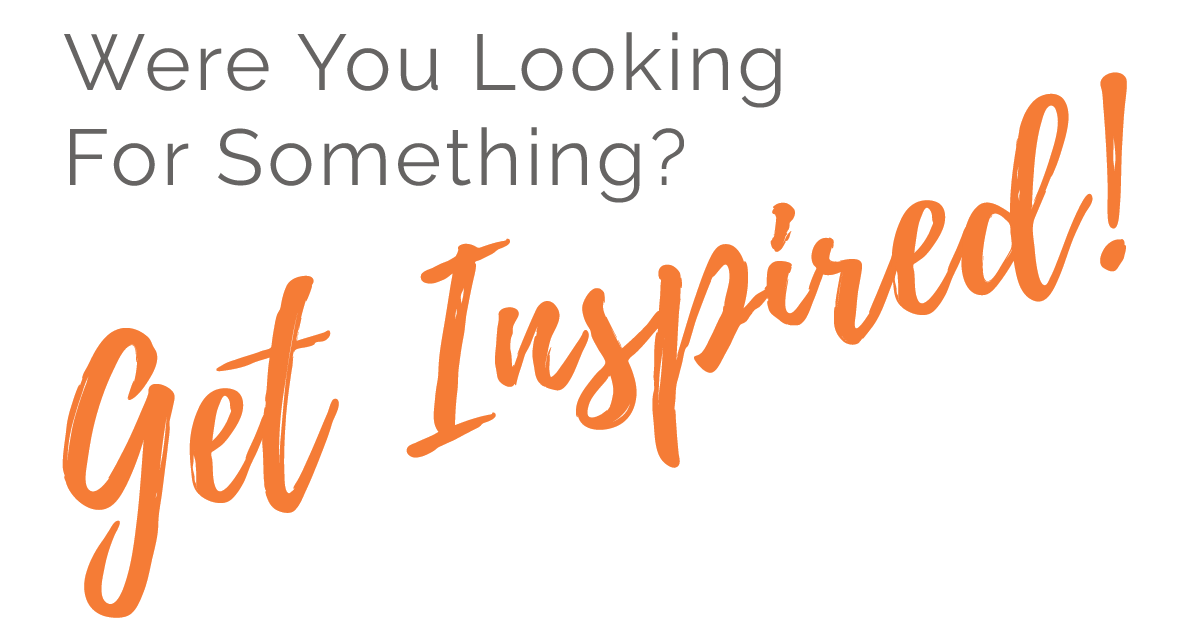 Were You Looking For Something? Get Inspired!