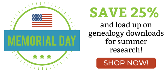 Memorial Day: Save 25% and load up on genealogy downloads for summer research! SHOP NOW!