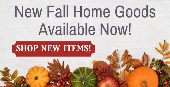 New Fall Home Goods Available Now! SHOP NEW ITEMS!